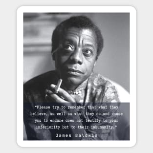 Portrait of James Baldwin smoking and quote: Please try to remember that what they believe.... Sticker